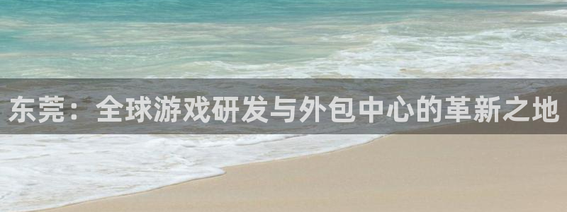 恩佐娱乐手机版最新功能介绍视频：东莞：全球游戏研发与外包中心