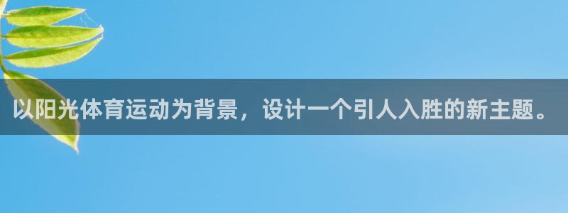 哈哈体育十年：以阳光体育运动为背景，设计一个引人入胜的新主题。