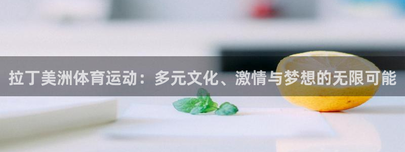 哈哈体育：拉丁美洲体育运动：多元文化、激情与梦想的无限可能